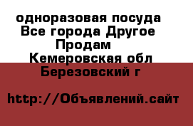 одноразовая посуда - Все города Другое » Продам   . Кемеровская обл.,Березовский г.